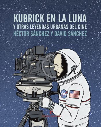 KUBRICK EN LA LUNA. Y OTRAS LEYENDAS URBANAS DEL CINE