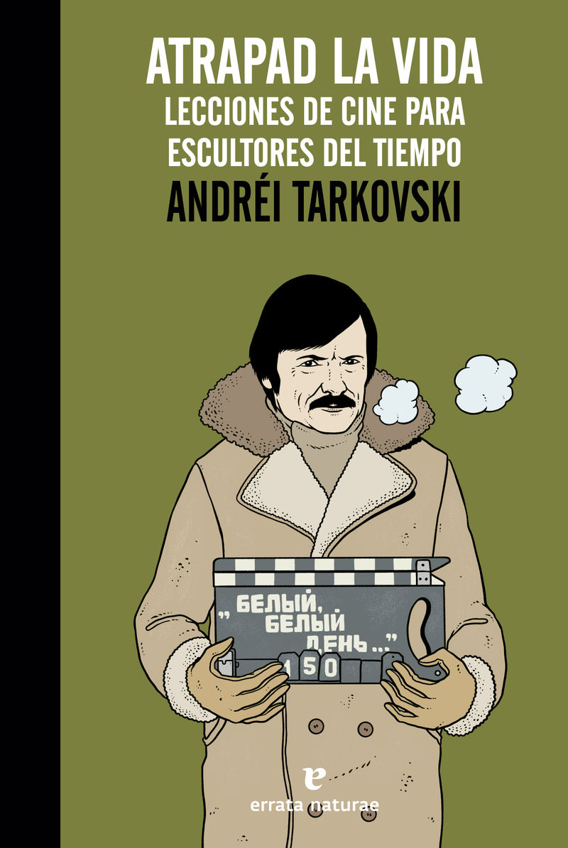 ATRAPAD LA VIDA. LECCIONES DE CINE PARA ESCULTORES DEL TIEMPO