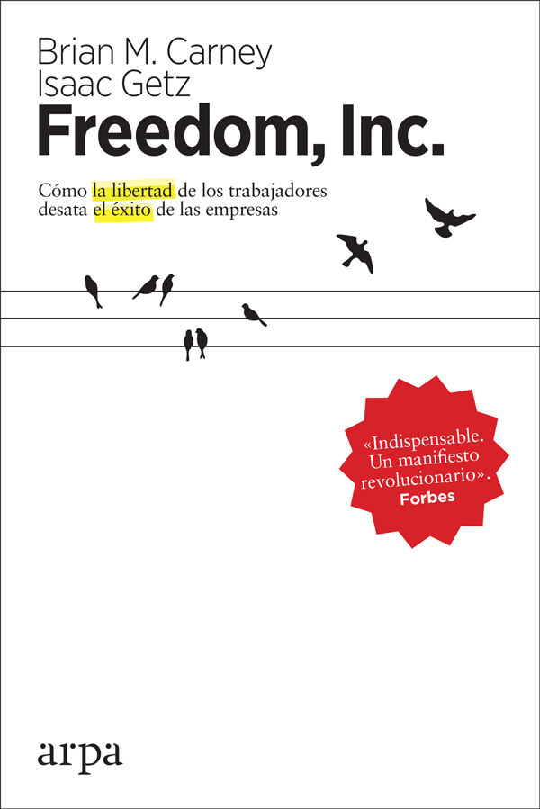 FREEDOM, INC.. CÓMO LA LIBERTAD DE LOS TRABAJADORES DESATA EL ÉXITO DE LAS EMPRESAS