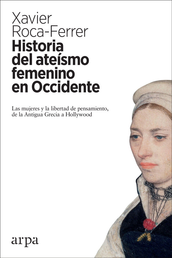 HISTORIA DEL ATEÍSMO FEMENINO EN OCCIDENTE. LAS MUJERES Y LA LIBERTAD DE PENSAMIENTO, DE LA ANTIGUA GRECIA A HOLLYWOOD