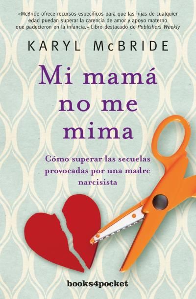 MI MAMÁ NO ME MIMA. CÓMO SUPERAR LAS SECUELAS PROVOCADAS POR UNA MADRE NARCISISTA