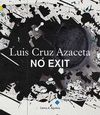 NO EXIT. LUIS CRUZ AZACETA