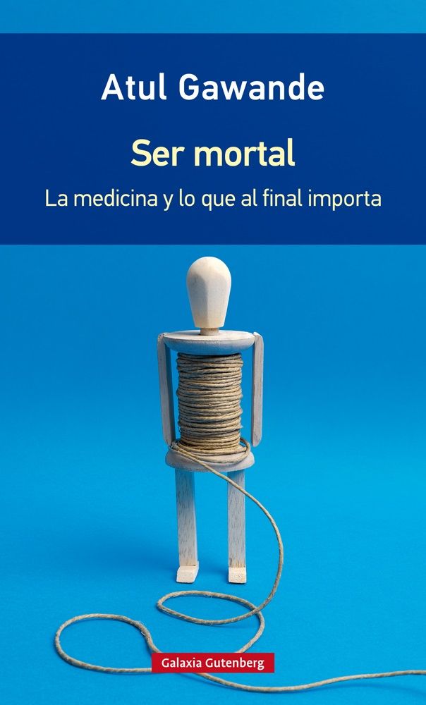 SER MORTAL. LA MEDICINA Y LO QUE AL FINAL IMPORTA