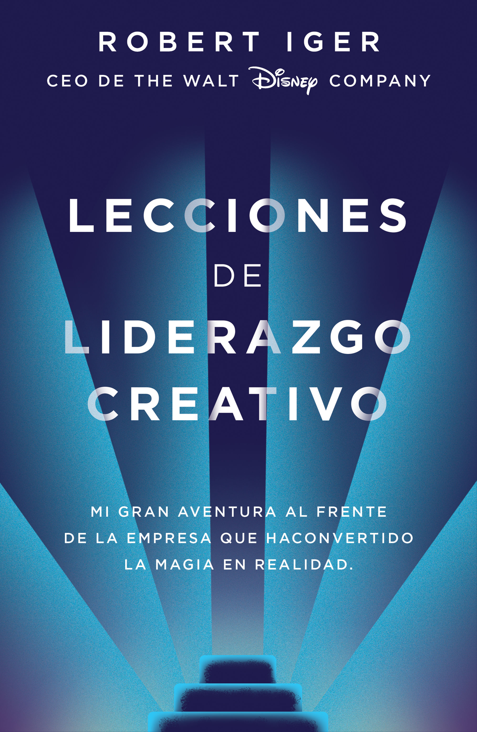 LECCIONES DE LIDERAZGO CREATIVO. MI GRAN AVENTURA AL FRENTE DE LA EMPRESA QUE HA CONVERTIDO LA MAGIA EN REALIDAD
