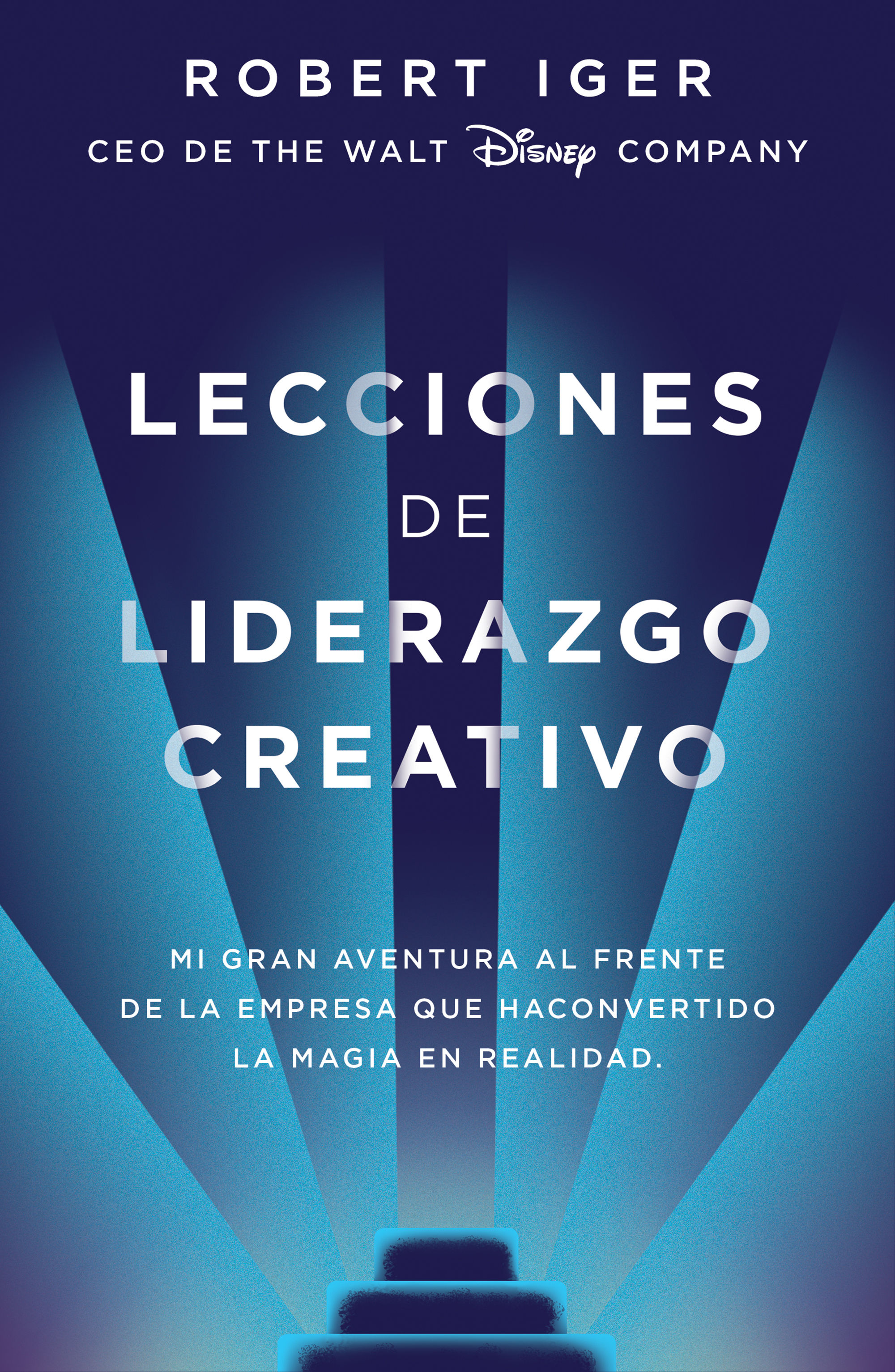 LECCIONES DE LIDERAZGO CREATIVO. MI GRAN AVENTURA AL FRENTE DE LA EMPRESA QUE HA CONVERTIDO LA MAGIA EN REALIDAD