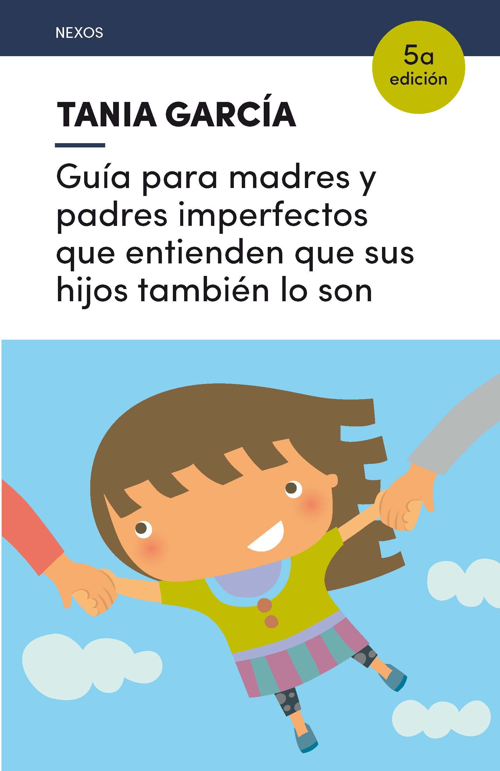 GUÍA PARA MADRES Y PADRES IMPERFECTOS QUE ENTIENDEN QUE SUS HIJOS TAMBIÉN LO SON. 6ª EDICIÓN