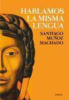 HABLAMOS LA MISMA LENGUA. HISTORIA POLÍTICA DEL ESPAÑOL EN AMÉRICA, DESDE LA CONQUISTA A LAS INDEPENDENCIA