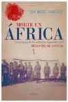 MORIR EN ÁFRICA. LA EPOPEYA DE LOS SOLDADOS ESPAÑOLES EN EL DESASTRE DE ANNUAL