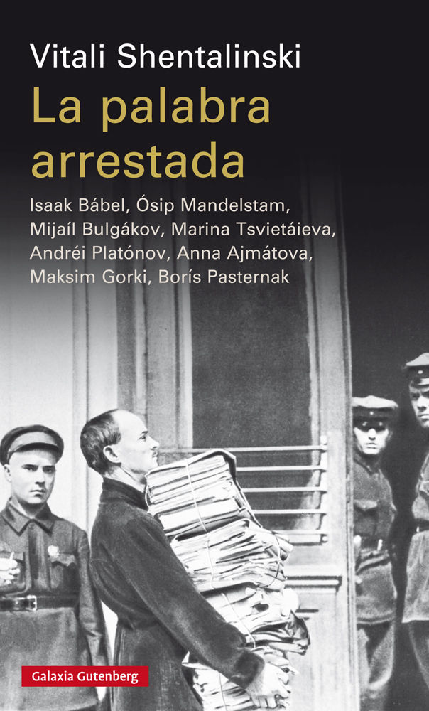 LA PALABRA ARRESTADA. ISAAK BÁBEL, ÓSIP MANDELSTAM, MIJAÍL BULGÁKOV, MARINA TSVIETÁIEVA, ANDRÉI PLATÓNOV, ANNA AJMÁTOVA, MAKSIM GORKI, BORÍS PASTERNAK