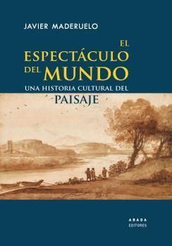 EL ESPECTÁCULO DEL MUNDO. UNA HISTORIA CULTURAL DEL PAISAJE