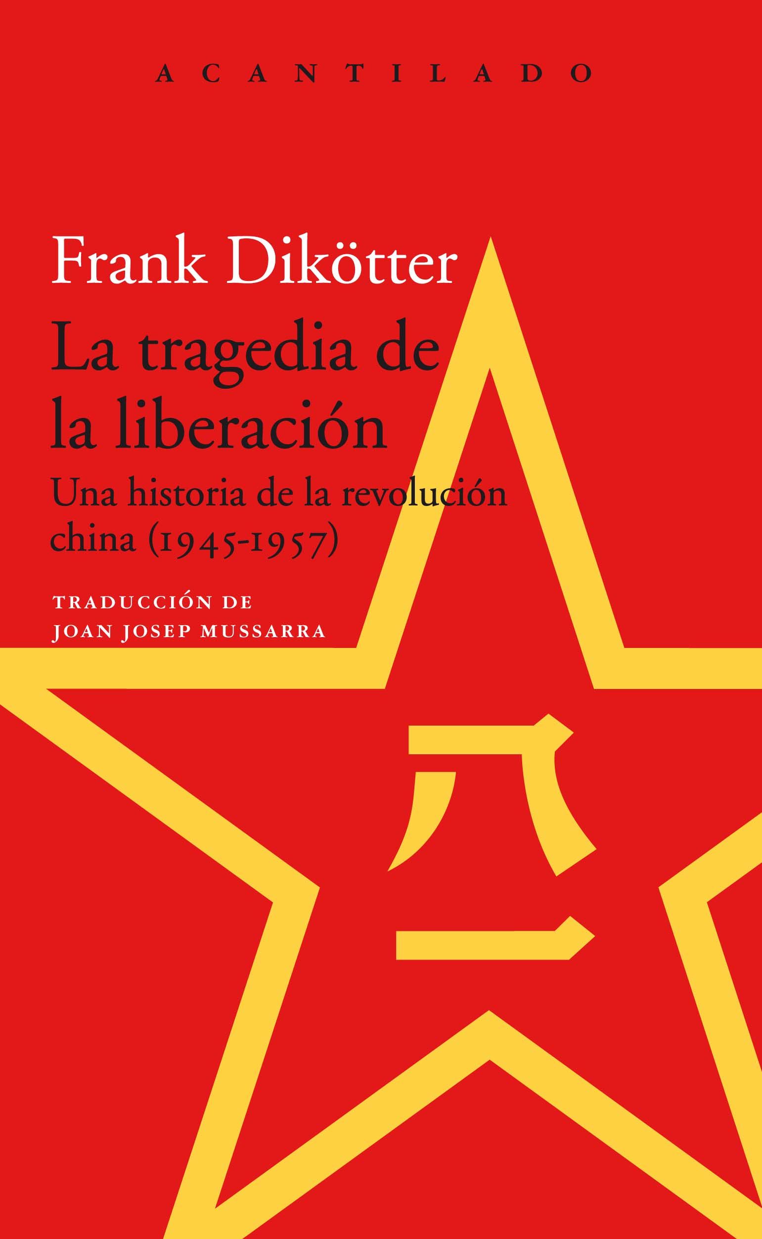 LA TRAGEDIA DE LA LIBERACIÓN. UNA HISTORIA DE LA REVOLUCIÓN CHINA (1945-1957)