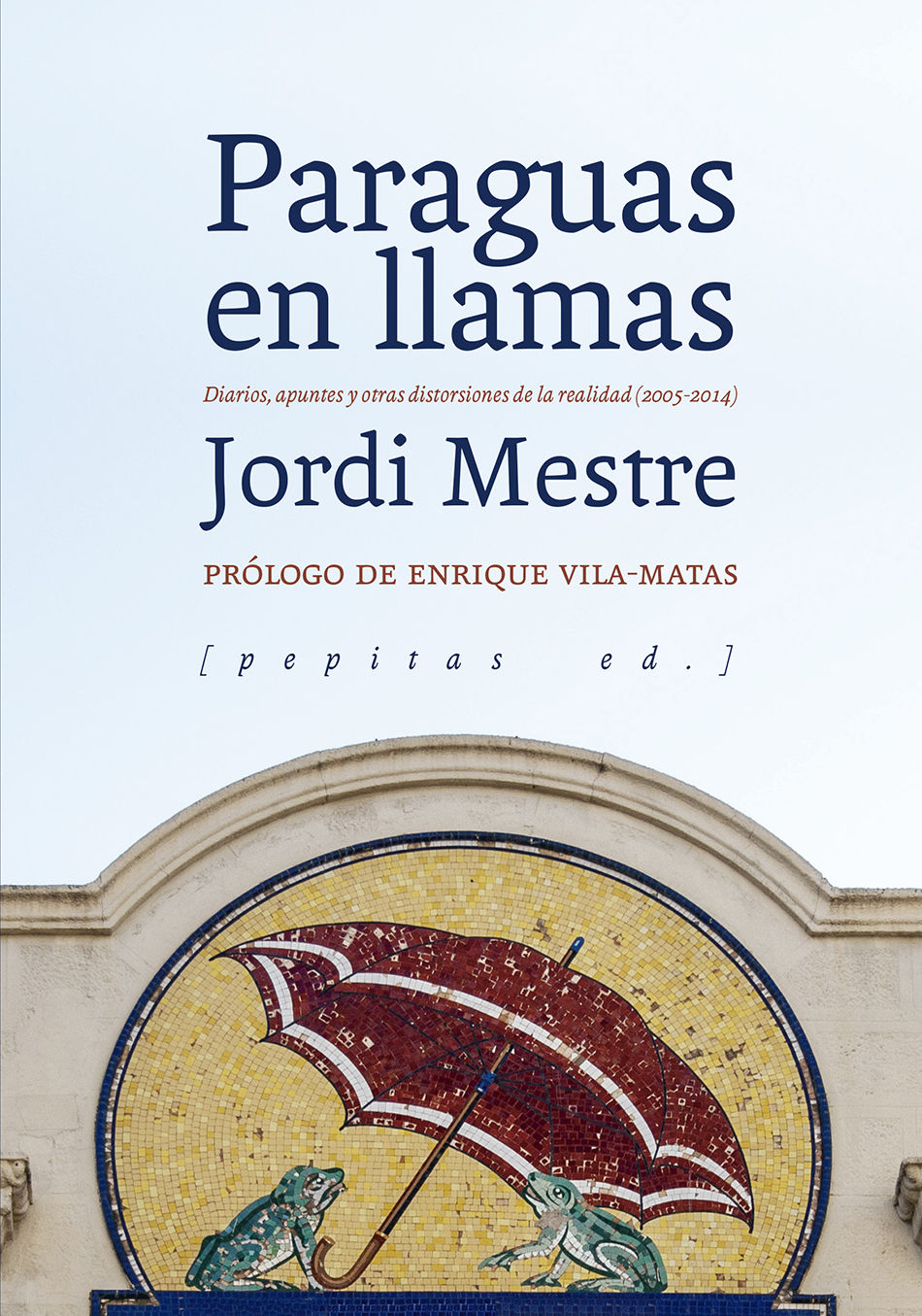 PARAGUAS EN LLAMAS. DIARIOS, APUNTES Y OTRAS DISTORSIONES DE LA REALIDAD (2005-2014)