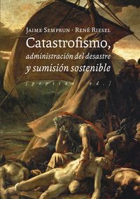 CATASTROFISMO, ADMINISTRACIÓN DEL DESASTRE Y SUMISIÓN SOSTENIBLE. 