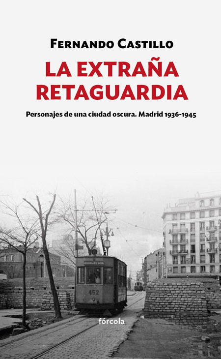 LA EXTRAÑA RETAGUARDIA. PERSONAJES DE UNA CIUDAD OSCURA. MADRID 1936-1943