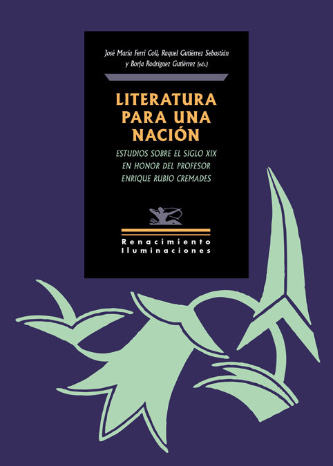 LITERATURA PARA UNA NACIÓN. ESTUDIOS SOBRE EL SIGLO XIX EN HONOR DEL PROFESOR ENRIQUE RUBIO CREMADES