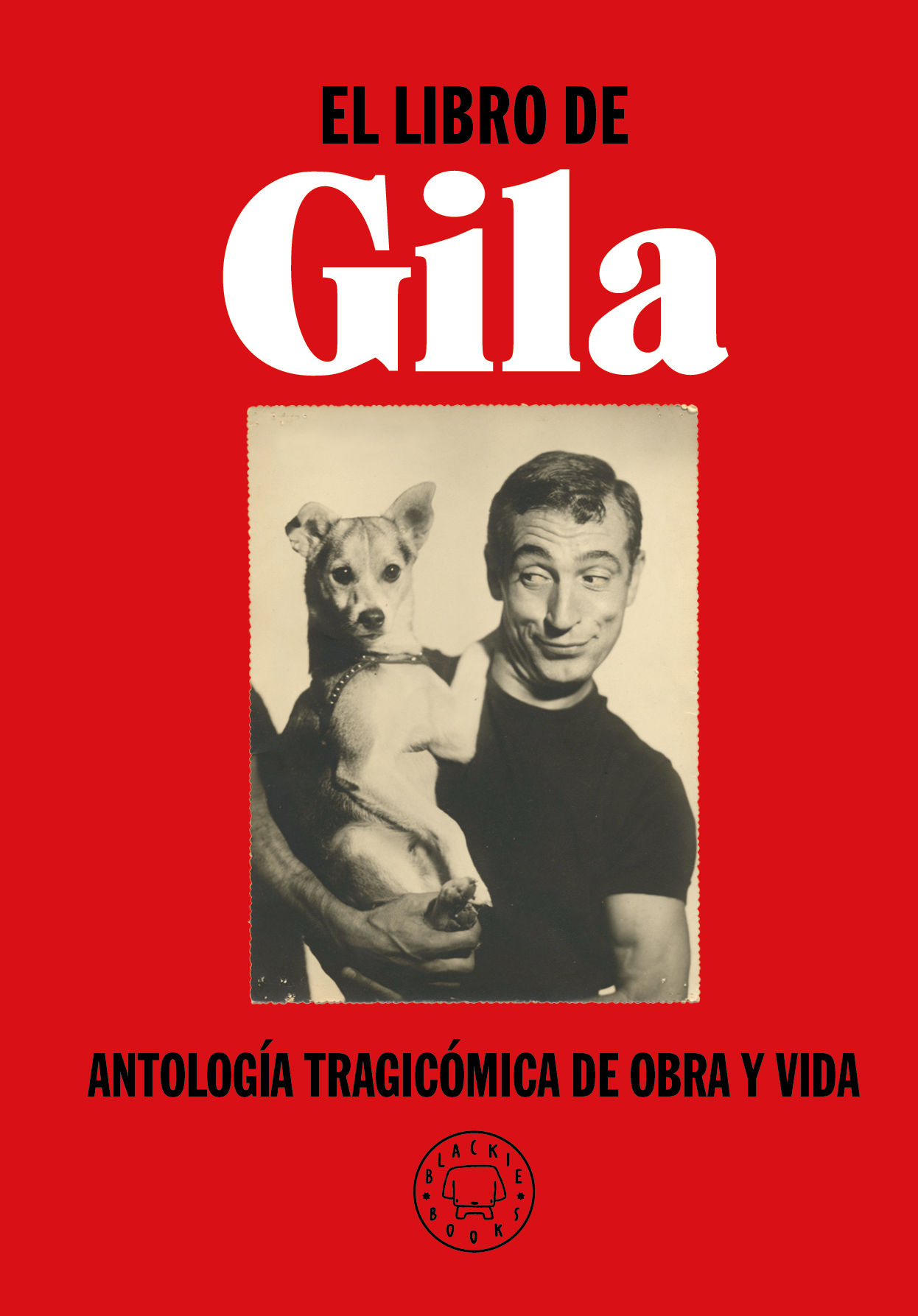 EL LIBRO DE GILA. ANTOLOGÍA TRAGICÓMICA DE OBRA Y VIDA