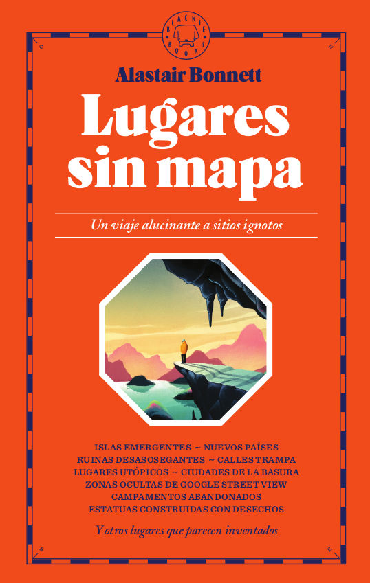 LUGARES SIN MAPA. UN VIAJE ALUCINANTE A SITIOS IGNOTOS