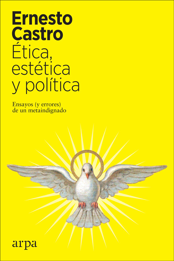 ÉTICA, ESTÉTICA Y POLÍTICA. ENSAYOS (Y ERRORES) DE UN METAINDIGNADO