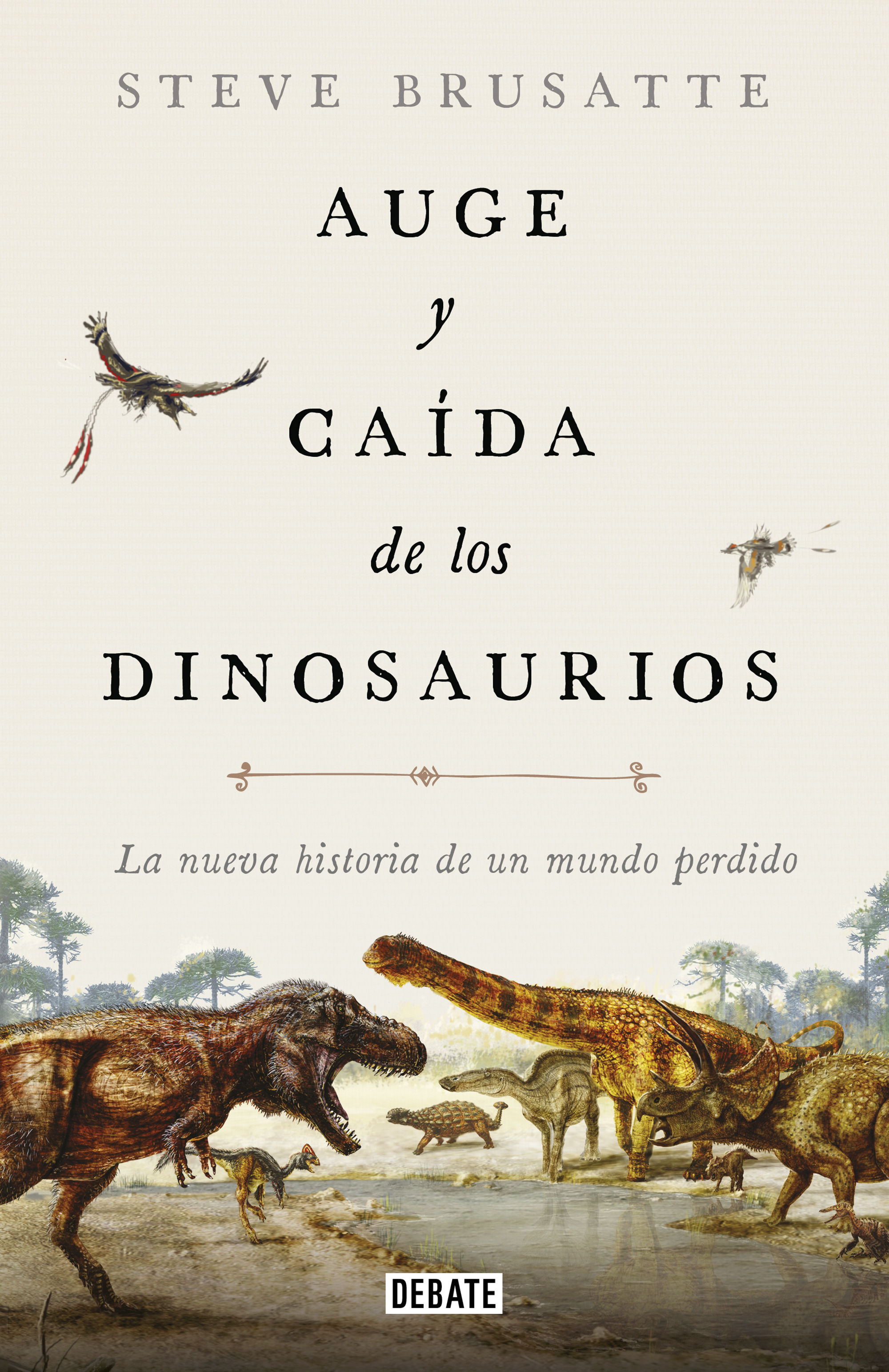 AUGE Y CAÍDA DE LOS DINOSAURIOS. LA NUEVA HISTORIA DE UN MUNDO PERDIDO