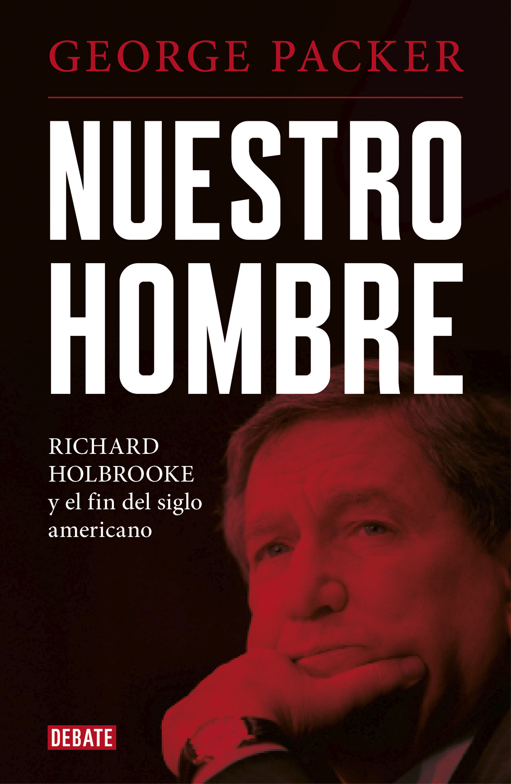 NUESTRO HOMBRE. RICHARD HOLBROOKE Y EL FIN DEL SIGLO AMERICANO