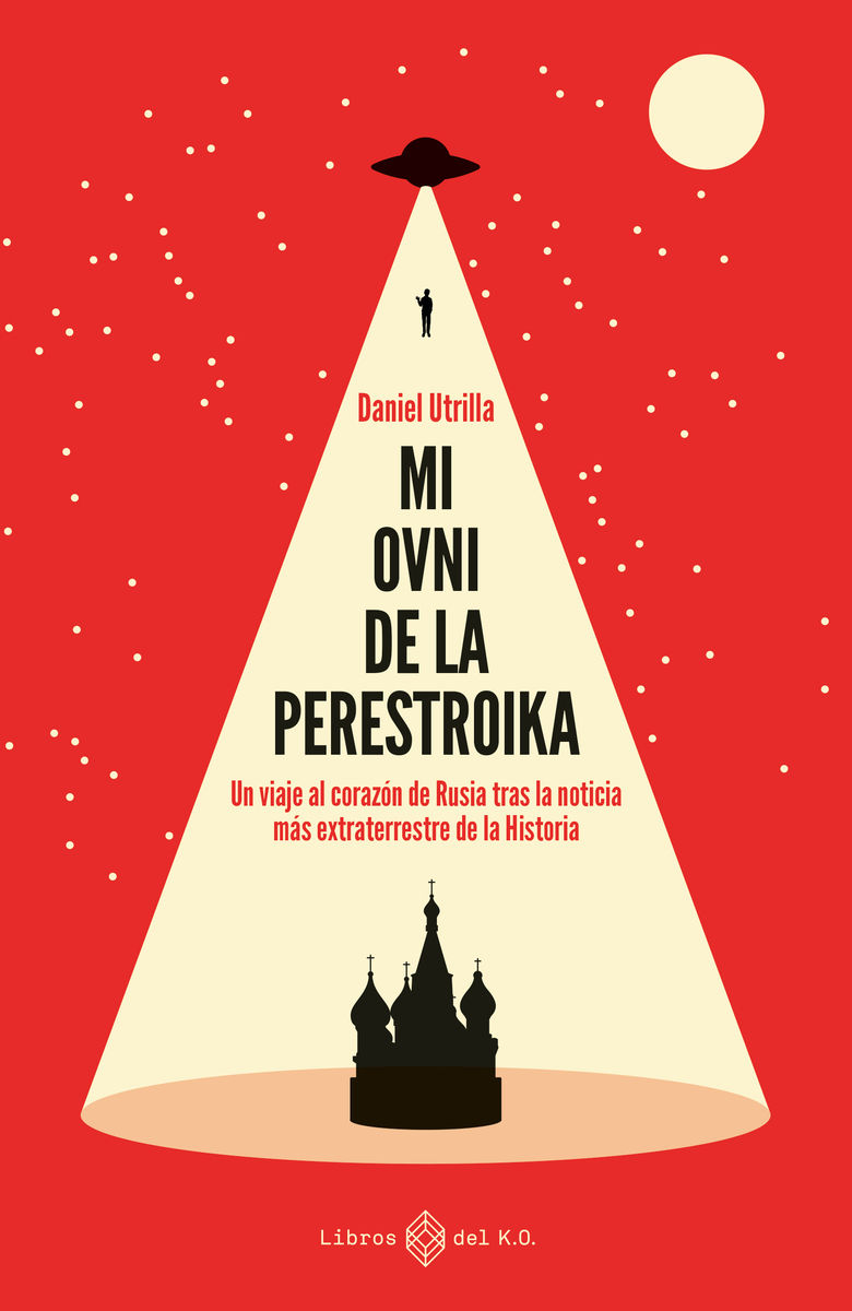 MI OVNI EN LA PERESTROIKA. UN VIAJE AL CORAZÓN DE RUSIA TRAS LA NOTICIAS MÁS EXTRATERRE