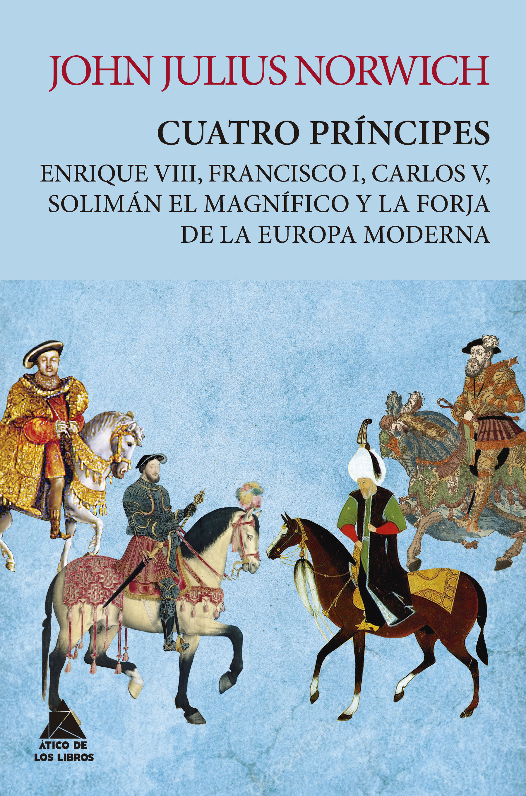 CUATRO PRÍNCIPES. ENRIQUE VIII, FRANCISCO I, CARLOS V, SOLIMÁN EL MAGNÍFICO Y LA FORJA DE LA EUROP