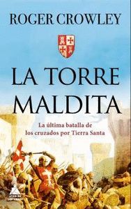 LA TORRE MALDITA. LA ÚLTIMA BATALLA DE LOS CRUZADOS POR TIERRA SANTA