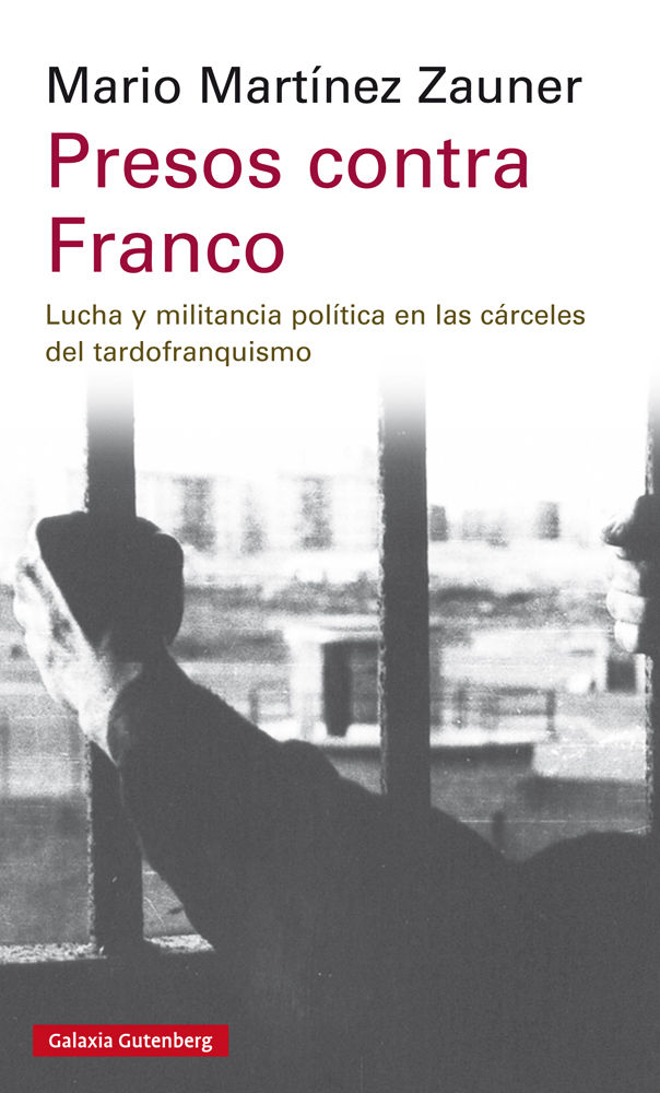 PRESOS CONTRA FRANCO. LUCHA Y MILITANCIA POLÍTICA EN LAS CÁRCELES DEL TARDOFRANQUISMO