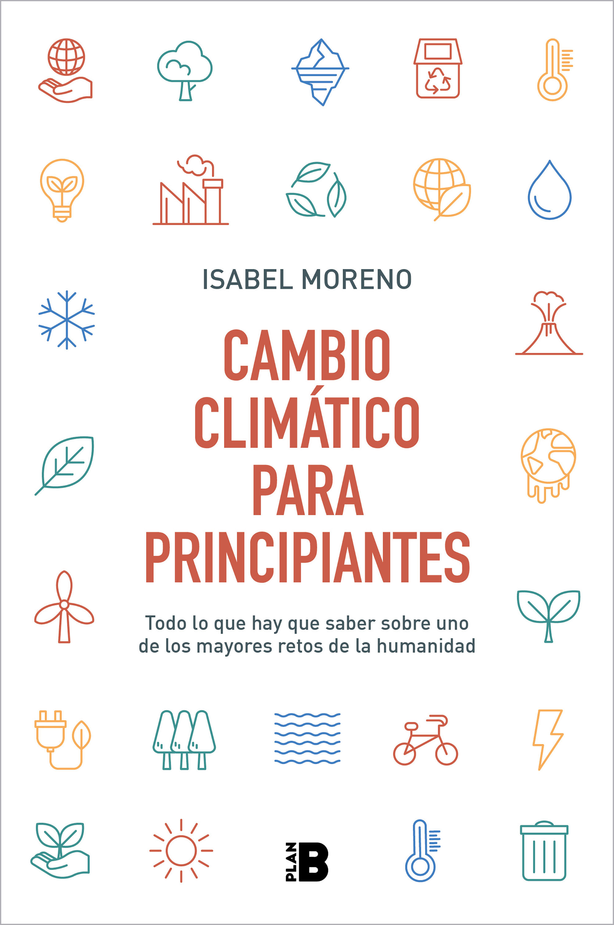 CAMBIO CLIMÁTICO PARA PRINCIPIANTES. TODO LO QUE HAY QUE SABER SOBRE UNO DE LOS MAYORES RETOS DE LA HUMANIDAD