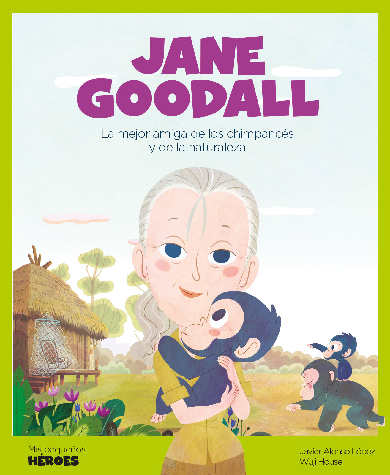 JANE GOODALL. LA MEJOR AMIGA DE LOS CHIMPANCÉS Y DE LA NATURALEZA