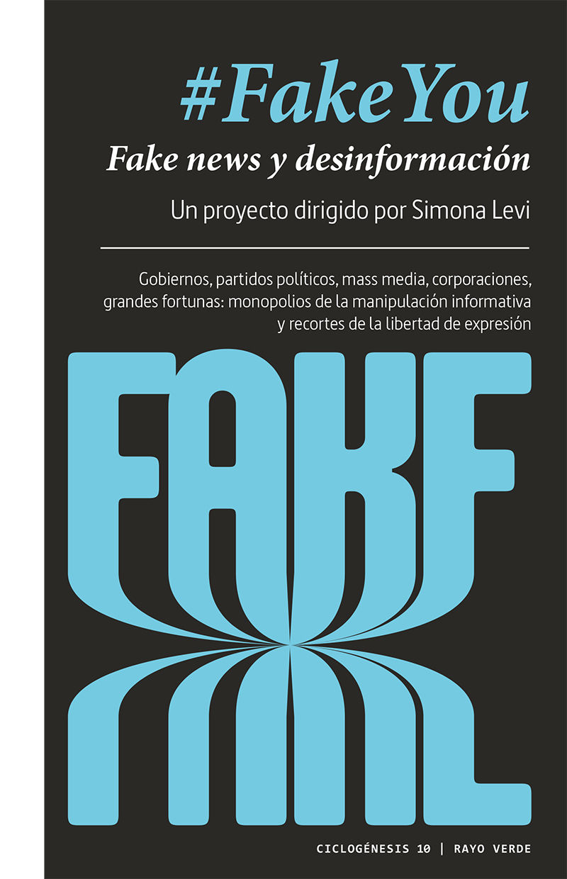 #FAKEYOU. FAKE NEWS Y DESINFORMACIÓN. GOBIERNOS, PARTIDOS POLÍTICOS, MASS MEDIA, CORPORACIONES, GRANDES FORTUNAS: MONOPOLIOS DE LA MANIPULACIÓN INFORMATIVA Y RECORTES DE LIBERTAD DE EXPRESIÓN