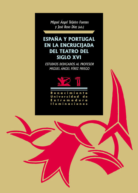 ESPAÑA Y PORTUGAL EN LA ENCRUCIJADA DEL TEATRO DEL SIGLO XVI. ESTUDIOS DEDICADOS AL PROFESOR MIGUEL ÁNGEL PÉREZ PRIEGO