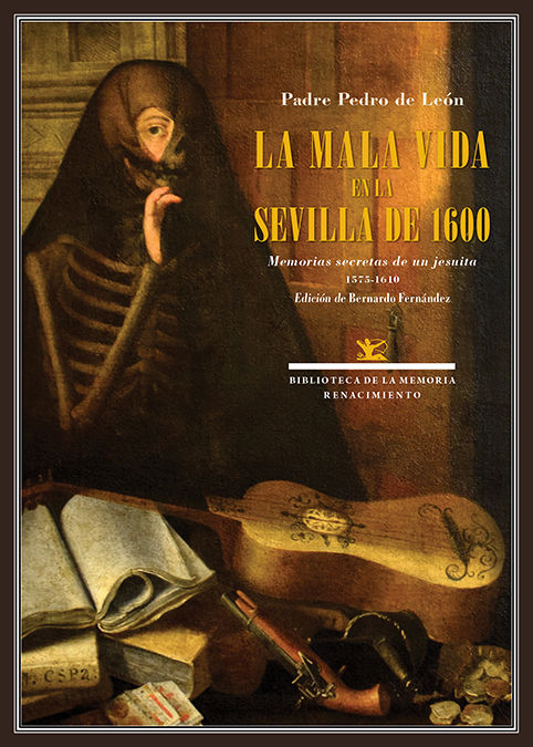 LA MALA VIDA EN LA SEVILLA DE 1600. MEMORIAS SECRETAS DE UN JESUITA. 1575-1610