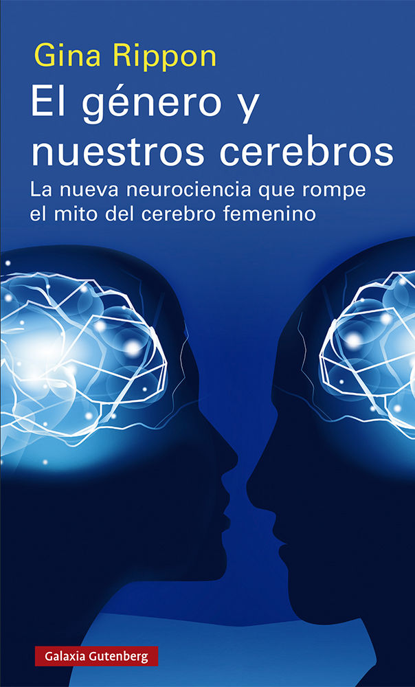 EL GÉNERO Y NUESTROS CEREBROS. LA NUEVA NEUROCIENCIA QUE ROMPE EL MITO DEL CEREBRO FEMENINO