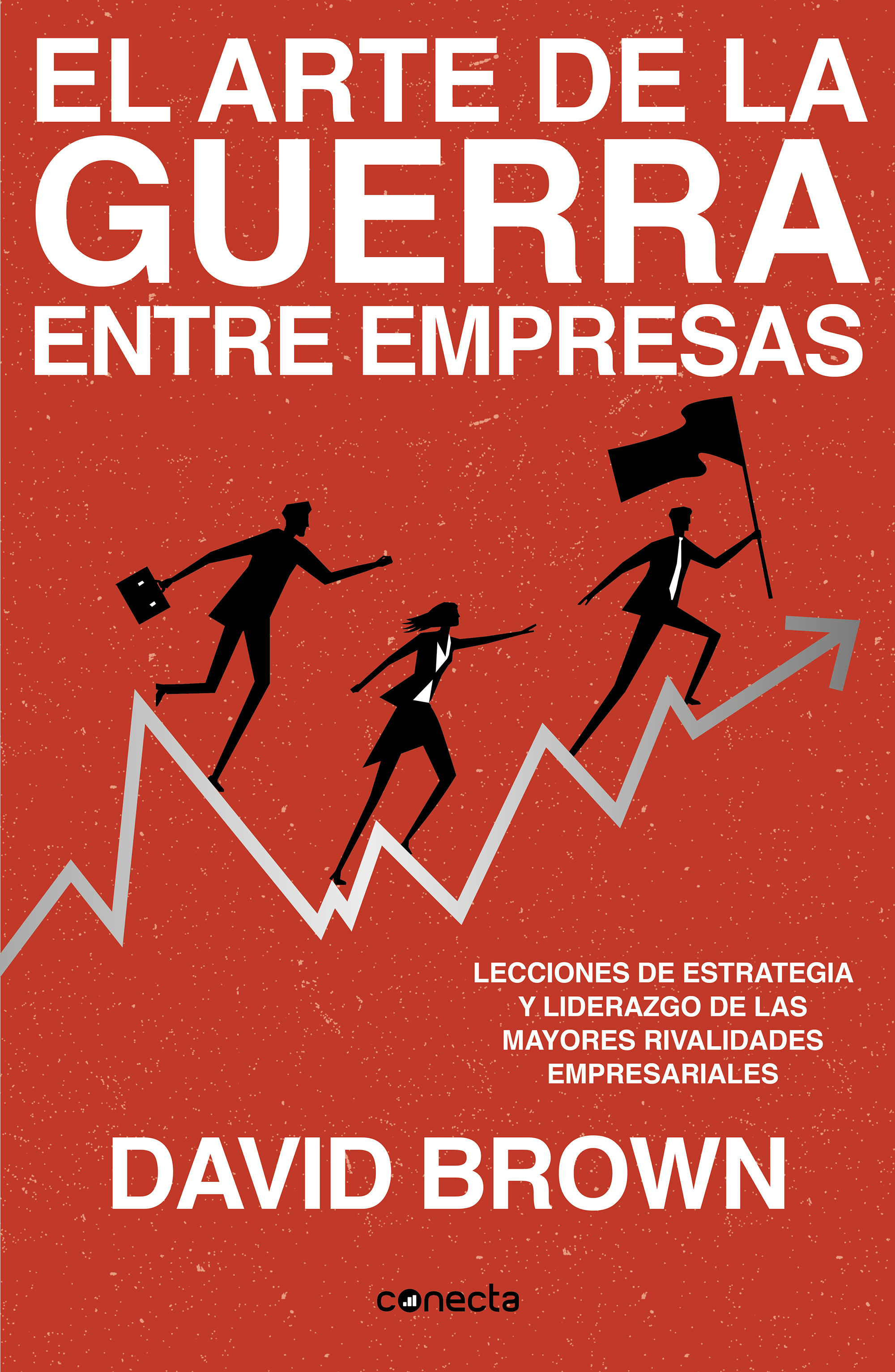 EL ARTE DE LA GUERRA ENTRE EMPRESAS. LECCIONES DE ESTRATEGIA Y LIDERAZGO DE LAS MAYORES RIVALIDADES EMPRESARIALES