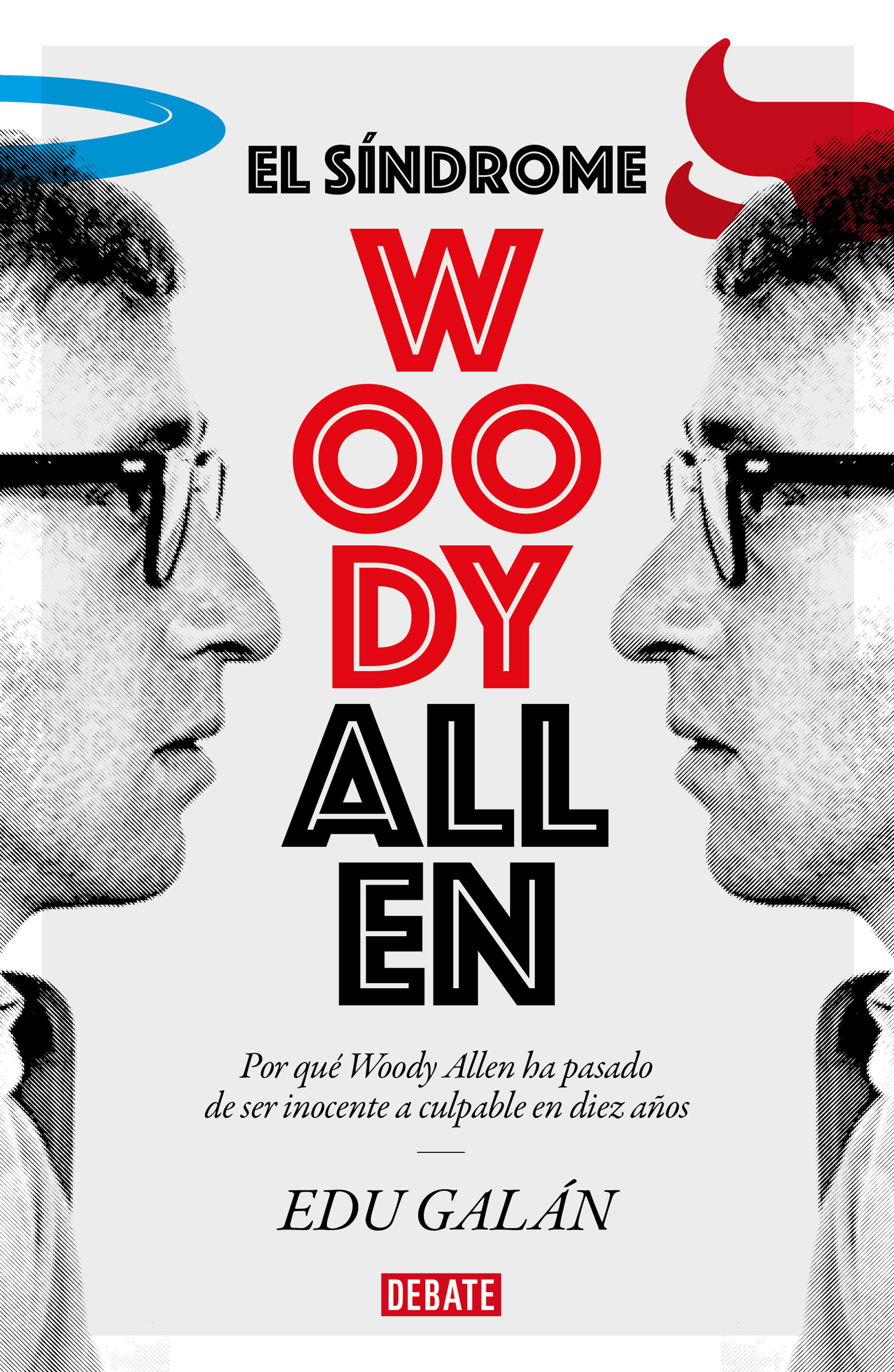 EL SÍNDROME WOODY ALLEN. POR QUÉ WOODY ALLEN HA PASADO DE SER INOCENTE A CULPABLE EN DIEZ AÑOS