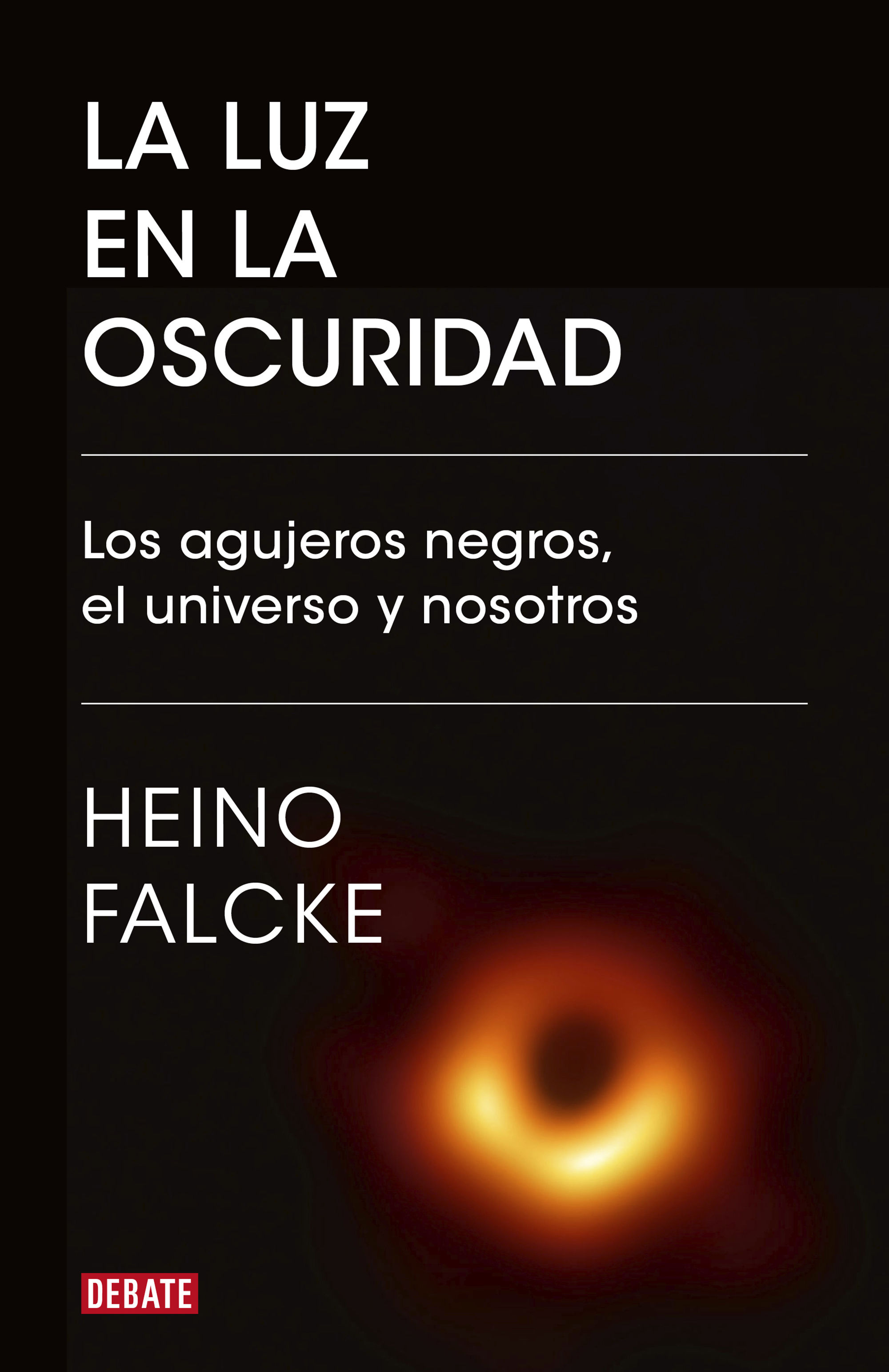 LA LUZ EN LA OSCURIDAD. LOS AGUJEROS NEGROS, EL UNIVERSO Y NOSOTROS