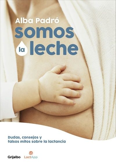 SOMOS LA LECHE. DUDAS, CONSEJOS Y FALSOS MITOS SOBRE LA LACTANCIA