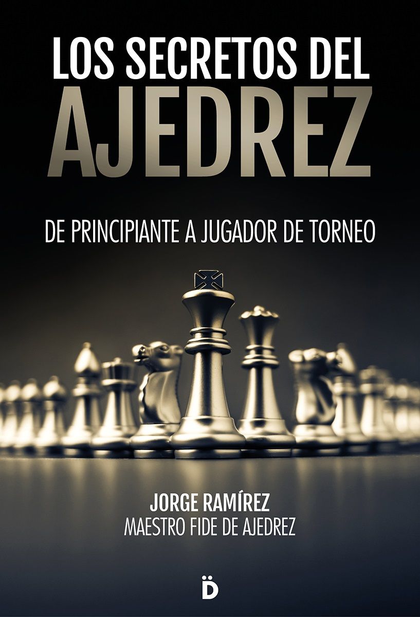 LOS SECRETOS DEL AJEDREZ. DE PRINCIPIANTE A JUGADOR DE TORNEO