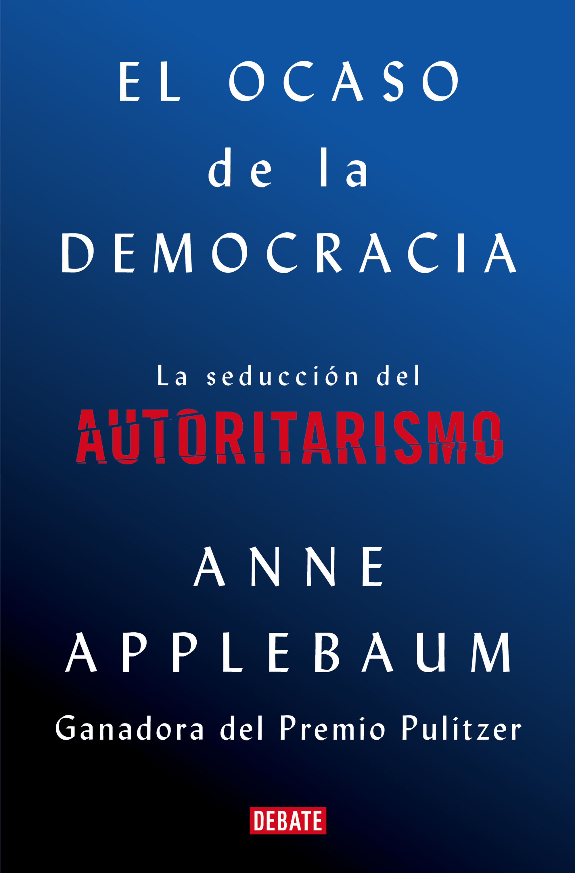 EL OCASO DE LA DEMOCRACIA. LA SEDUCCIÓN DEL AUTORITARISMO