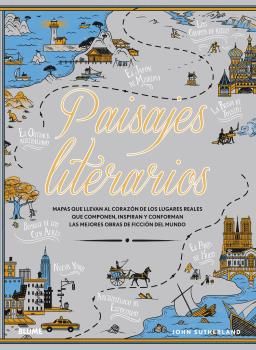 PAISAJES LITERARIOS. MAPAS QUE LLEVAN AL CORAZÓN DE LOS LUGARES REALES QUE COMPONEN, INSPIRAN Y CONFO