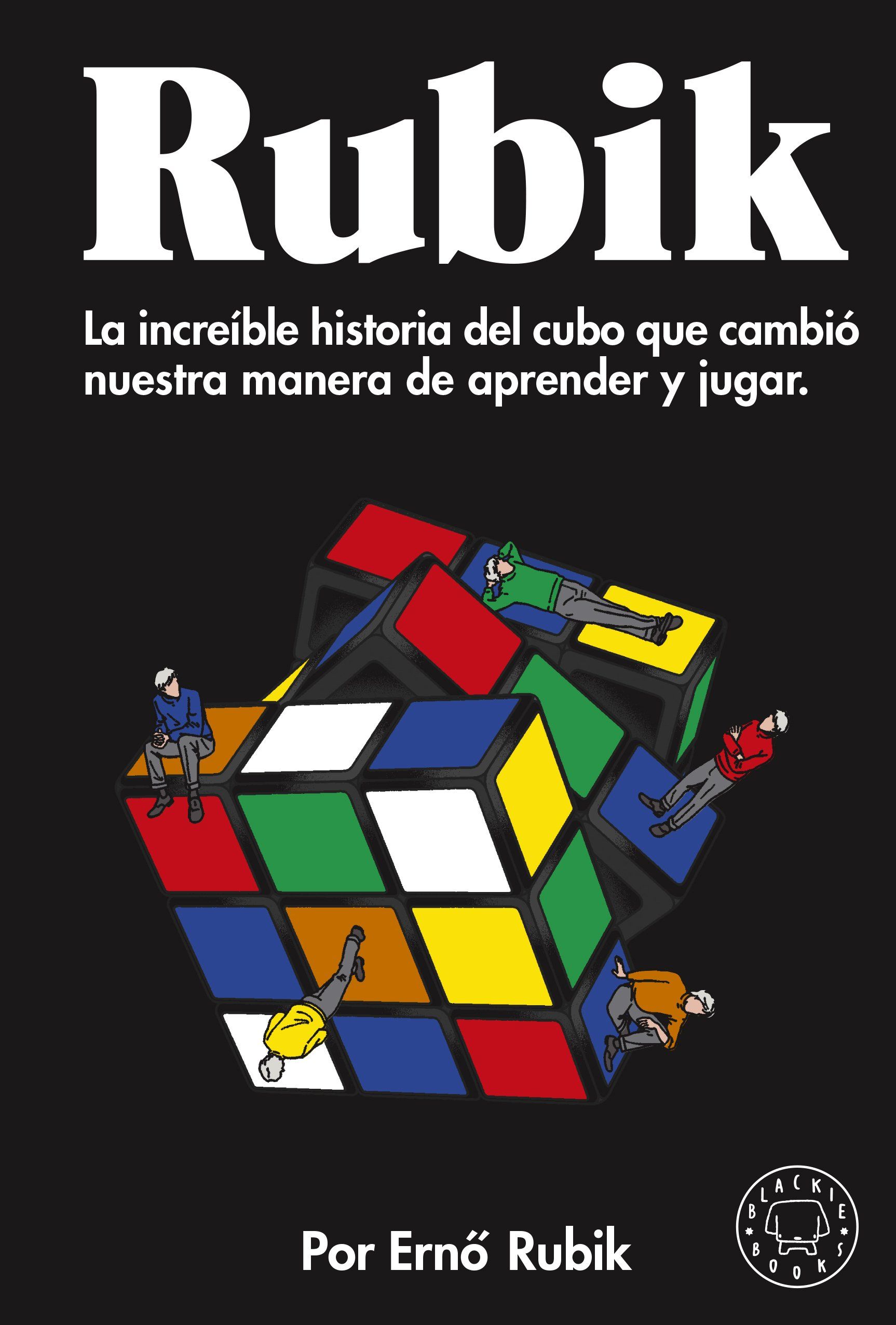 RUBIK. LA INCREÍBLE HISTORIA DEL CUBO QUE CAMBIÓ NUESTRA MANERA DE APRENDER Y JUGAR