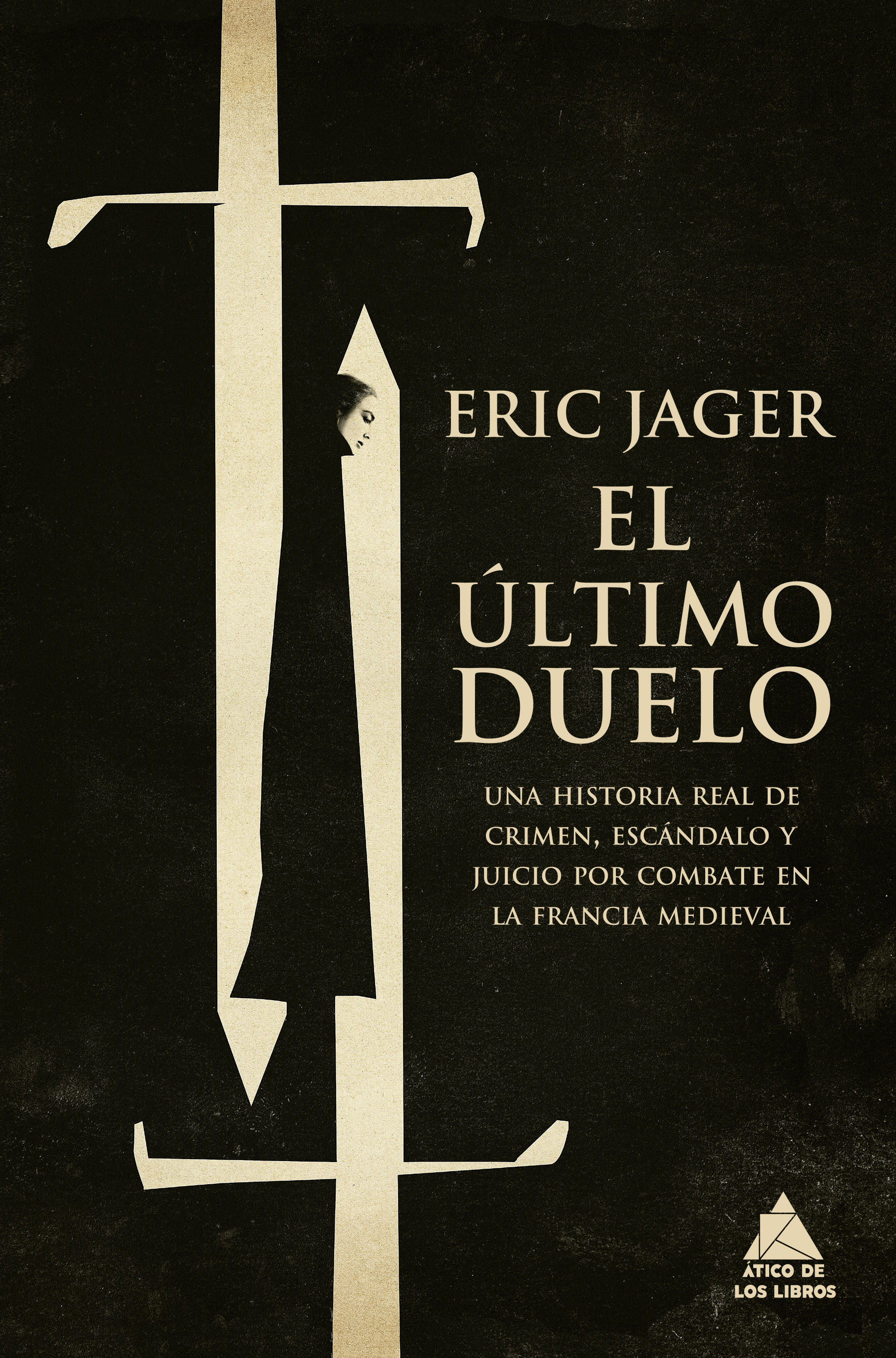 EL ÚLTIMO DUELO. UNA HISTORIA REAL DE CRIMEN, ESCÁNDALO Y JUICIO POR COMBATE EN LA FRANCIA MEDIEV