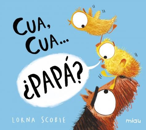 CUA, CUA? ¿PAPÁ?.
