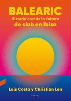 BALEARIC: HISTORIA ORAL DE LA CULTURA DE CLUB EN IBIZA. 