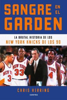 SANGRE EN EL GARDEN. LA BRUTAL HISTORIA DE LOS NEW YORK KNICKS DE LOS 90