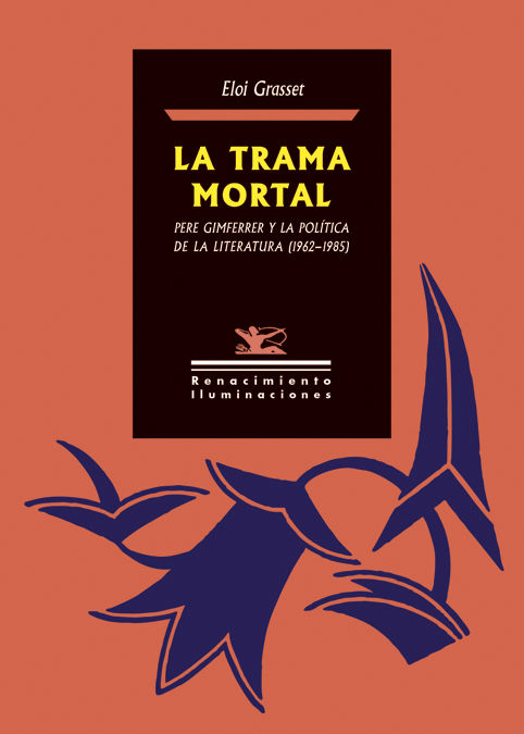 LA TRAMA MORTAL. PERE GIMFERRER Y LA POLÍTICA DE LA LITERATURA (1962-1985)