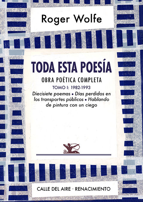 TODA ESTA POESÍA. OBRA POÉTICA COMPLETA. TOMO I. 1982-1993. DIECISIETE POEMAS, DÍAS PERDIDOS EN LOS TRANSPORTES PÚBLICOS Y HABLAN