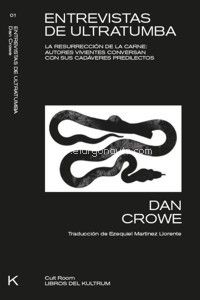 ENTREVISTAS DE ULTRATUMBA: LA RESURRECCIÓN DE LA CARNE. AUTORES VIVIENTES CONVERSAN CON SUS CADÁVERES FAVORITOS