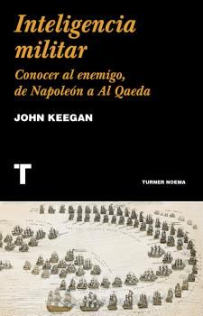 INTELIGENCIA MILITAR. CONOCER AL ENEMIGO, DE NAPOLEÓN A AL QAEDA